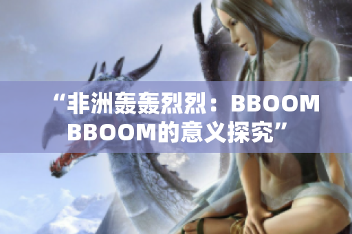 “非洲轰轰烈烈：BBOOMBBOOM的意义探究”