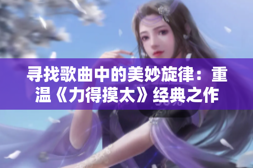 寻找歌曲中的美妙旋律：重温《力得摸太》经典之作