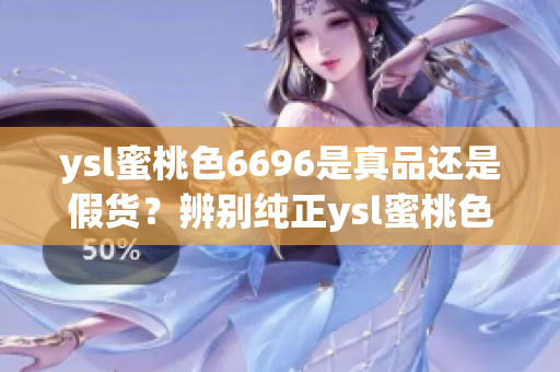 ysl蜜桃色6696是真品还是假货？辨别纯正ysl蜜桃色6696的方法分享