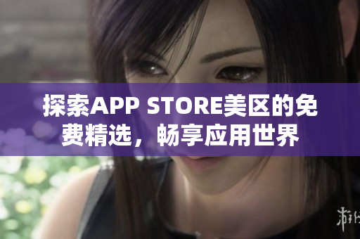 探索APP STORE美区的免费精选，畅享应用世界