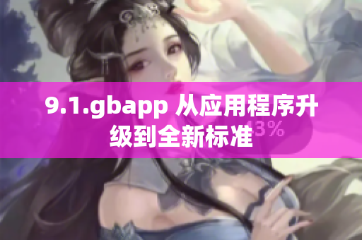 9.1.gbapp 从应用程序升级到全新标准