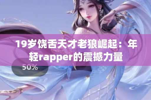 19岁饶舌天才老狼崛起：年轻rapper的震撼力量