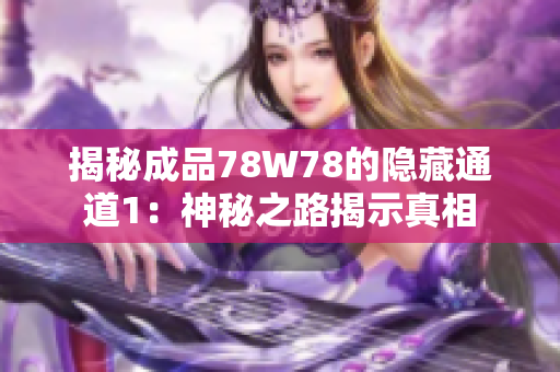 揭秘成品78W78的隐藏通道1：神秘之路揭示真相