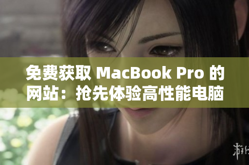 免费获取 MacBook Pro 的网站：抢先体验高性能电脑！