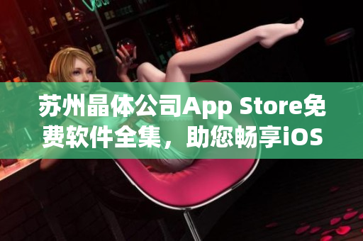 苏州晶体公司App Store免费软件全集，助您畅享iOS世界