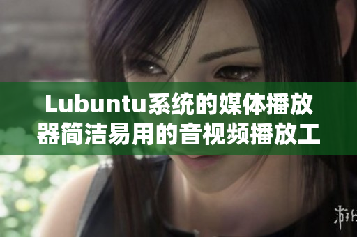 Lubuntu系统的媒体播放器简洁易用的音视频播放工具