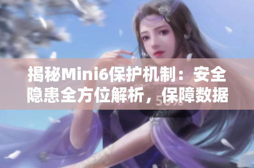 揭秘Mini6保护机制：安全隐患全方位解析，保障数据无忧