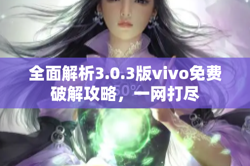 全面解析3.0.3版vivo免费破解攻略，一网打尽