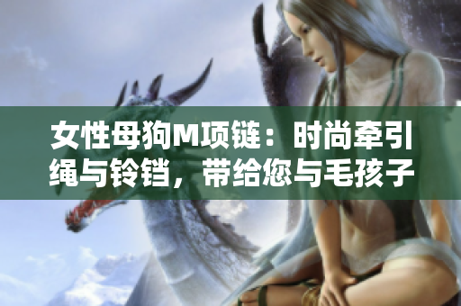 女性母狗M项链：时尚牵引绳与铃铛，带给您与毛孩子的亲密时刻