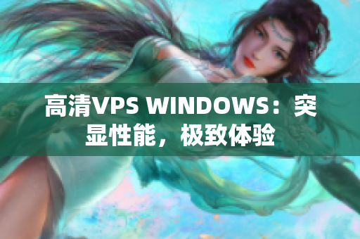 高清VPS WINDOWS：突显性能，极致体验