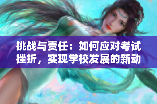 挑战与责任：如何应对考试挫折，实现学校发展的新动力