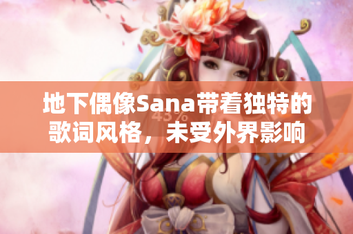 地下偶像Sana带着独特的歌词风格，未受外界影响