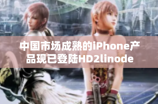 中国市场成熟的iPhone产品现已登陆HD2linode