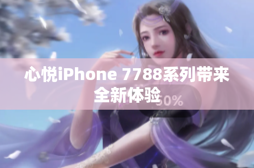 心悦iPhone 7788系列带来全新体验