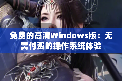 免费的高清Windows版：无需付费的操作系统体验