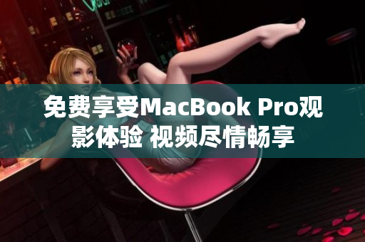 免费享受MacBook Pro观影体验 视频尽情畅享