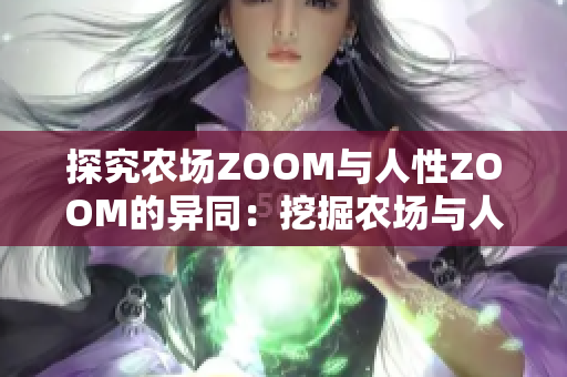 探究农场ZOOM与人性ZOOM的异同：挖掘农场与人性背后的差异