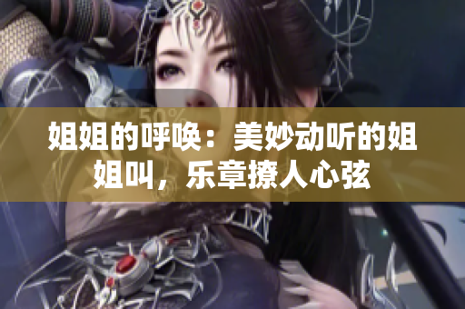 姐姐的呼唤：美妙动听的姐姐叫，乐章撩人心弦