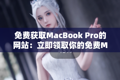 免费获取MacBook Pro的网站：立即领取你的免费MacBook Pro