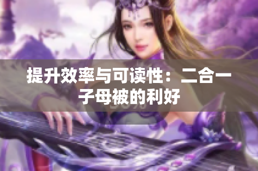 提升效率与可读性：二合一子母被的利好