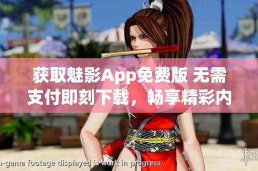 获取魅影App免费版 无需支付即刻下载，畅享精彩内容！