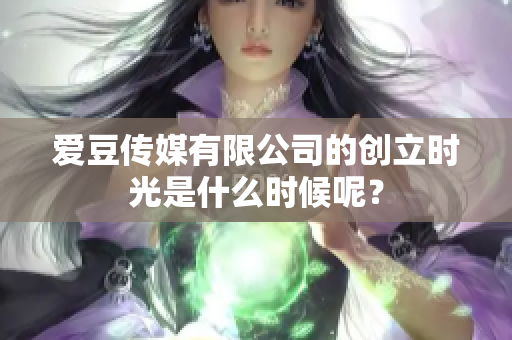 爱豆传媒有限公司的创立时光是什么时候呢？