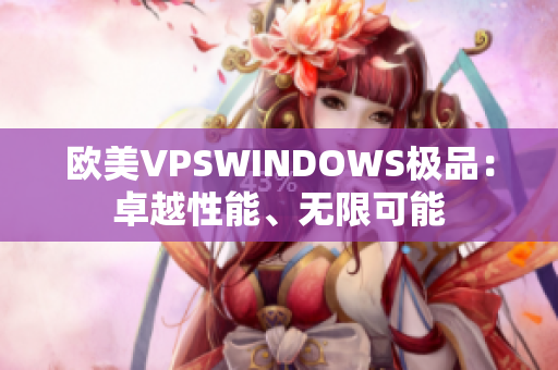 欧美VPSWINDOWS极品：卓越性能、无限可能