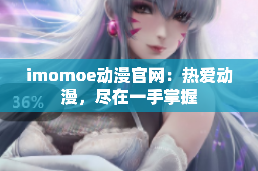 imomoe动漫官网：热爱动漫，尽在一手掌握