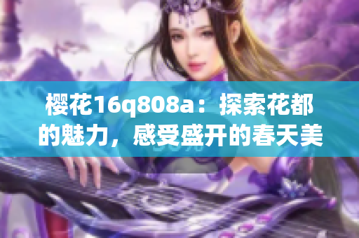 樱花16q808a：探索花都的魅力，感受盛开的春天美景