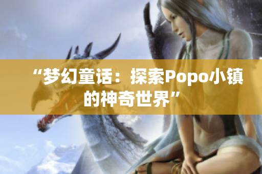 “梦幻童话：探索Popo小镇的神奇世界”