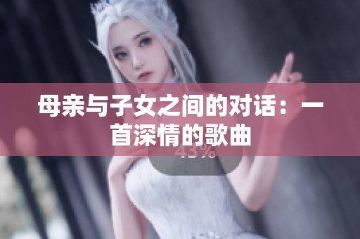 母亲与子女之间的对话：一首深情的歌曲