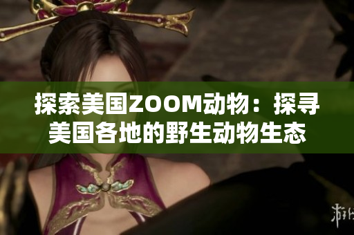 探索美国ZOOM动物：探寻美国各地的野生动物生态