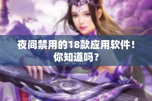 夜间禁用的18款应用软件！你知道吗？