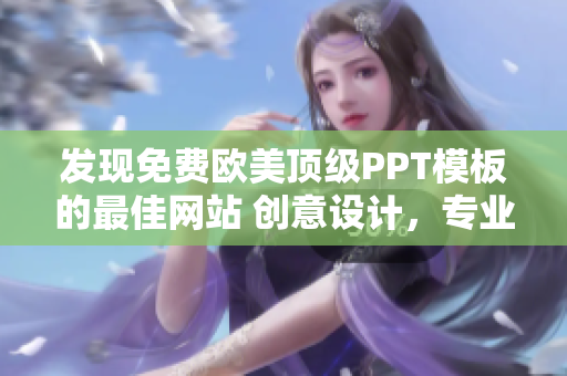 发现免费欧美顶级PPT模板的最佳网站 创意设计，专业风格，无需付费!