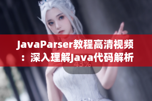 JavaParser教程高清视频：深入理解Java代码解析