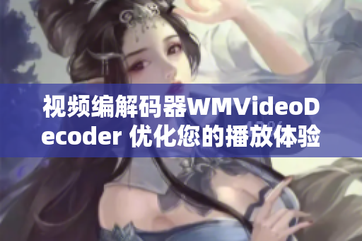 视频编解码器WMVideoDecoder 优化您的播放体验