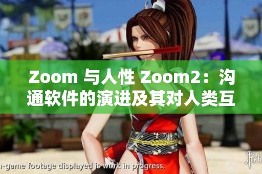 Zoom 与人性 Zoom2：沟通软件的演进及其对人类互动的影响