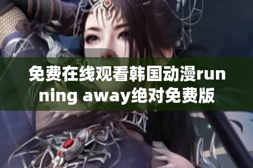 免费在线观看韩国动漫running away绝对免费版