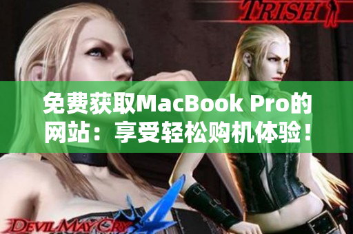 免费获取MacBook Pro的网站：享受轻松购机体验！