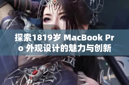 探索1819岁 MacBook Pro 外观设计的魅力与创新