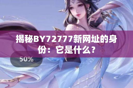 揭秘BY72777新网址的身份：它是什么？