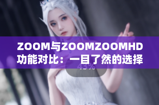 ZOOM与ZOOMZOOMHD功能对比：一目了然的选择指南