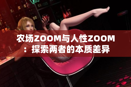 农场ZOOM与人性ZOOM：探索两者的本质差异