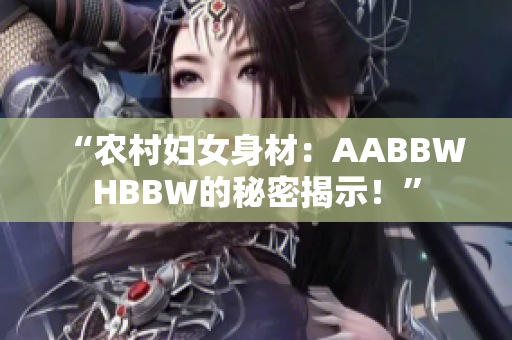 “农村妇女身材：AABBWHBBW的秘密揭示！”