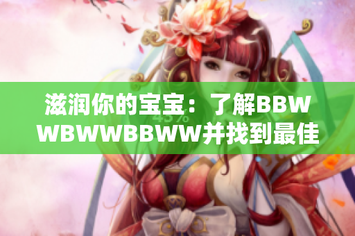 滋润你的宝宝：了解BBWWBWWBBWW并找到最佳护肤方案