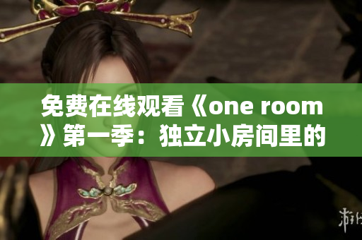 免费在线观看《one room》第一季：独立小房间里的温馨故事