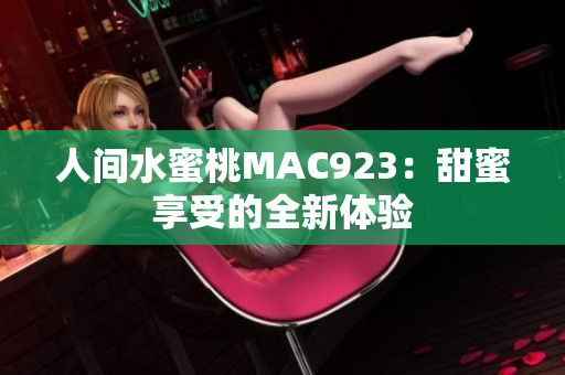 人间水蜜桃MAC923：甜蜜享受的全新体验