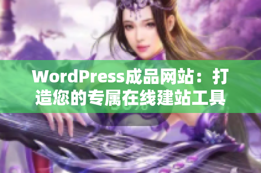 WordPress成品网站：打造您的专属在线建站工具