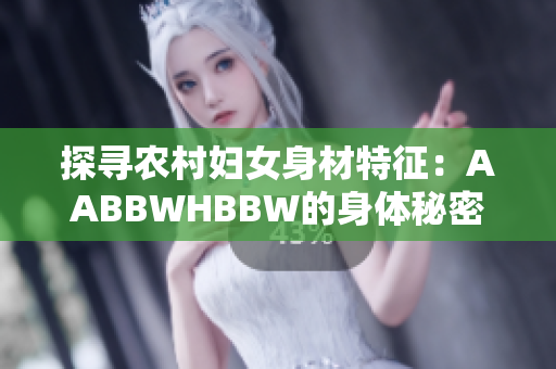 探寻农村妇女身材特征：AABBWHBBW的身体秘密