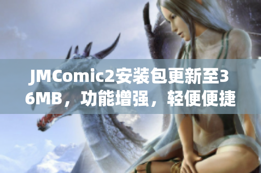 JMComic2安装包更新至36MB，功能增强，轻便便捷。